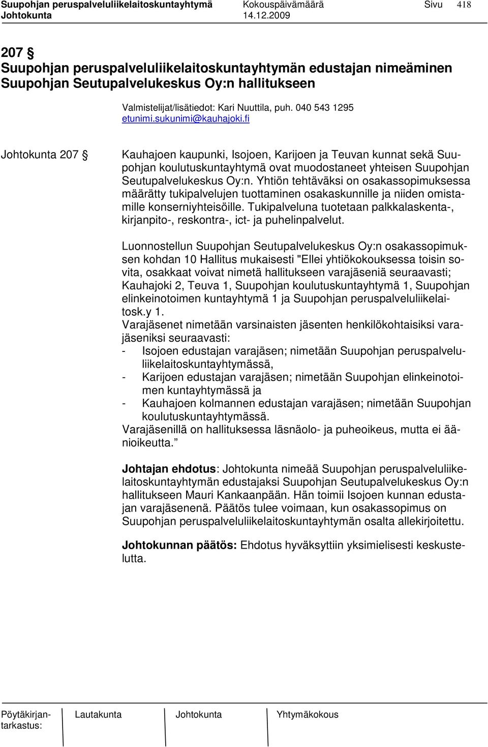 Yhtiön tehtäväksi on osakassopimuksessa määrätty tukipalvelujen tuottaminen osakaskunnille ja niiden omistamille konserniyhteisöille.