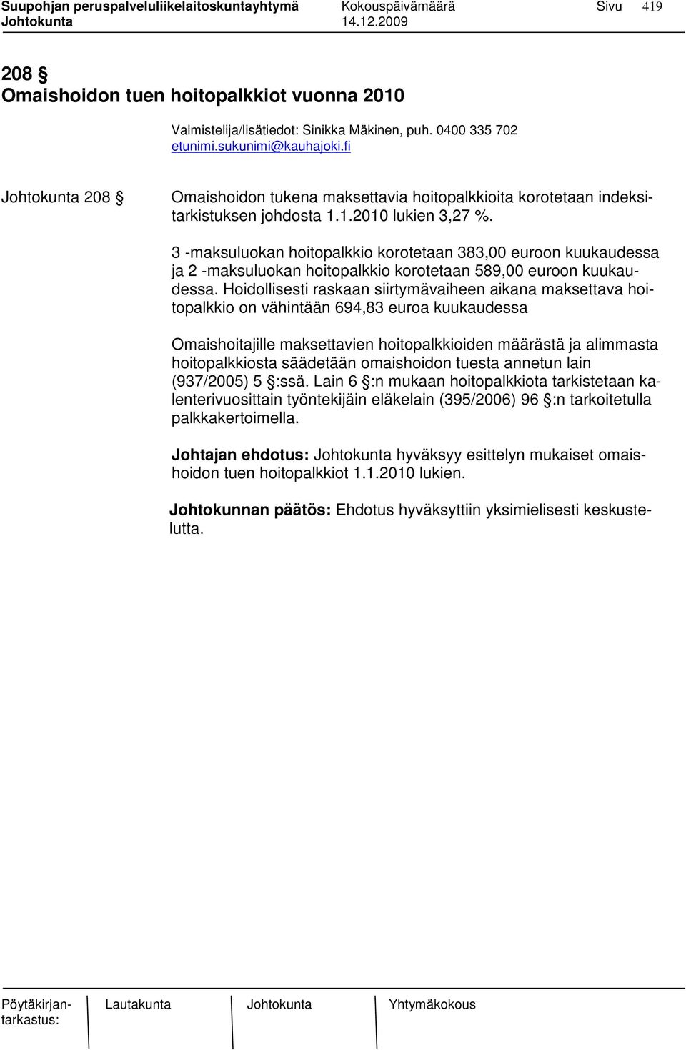 3 -maksuluokan hoitopalkkio korotetaan 383,00 euroon kuukaudessa ja 2 -maksuluokan hoitopalkkio korotetaan 589,00 euroon kuukaudessa.