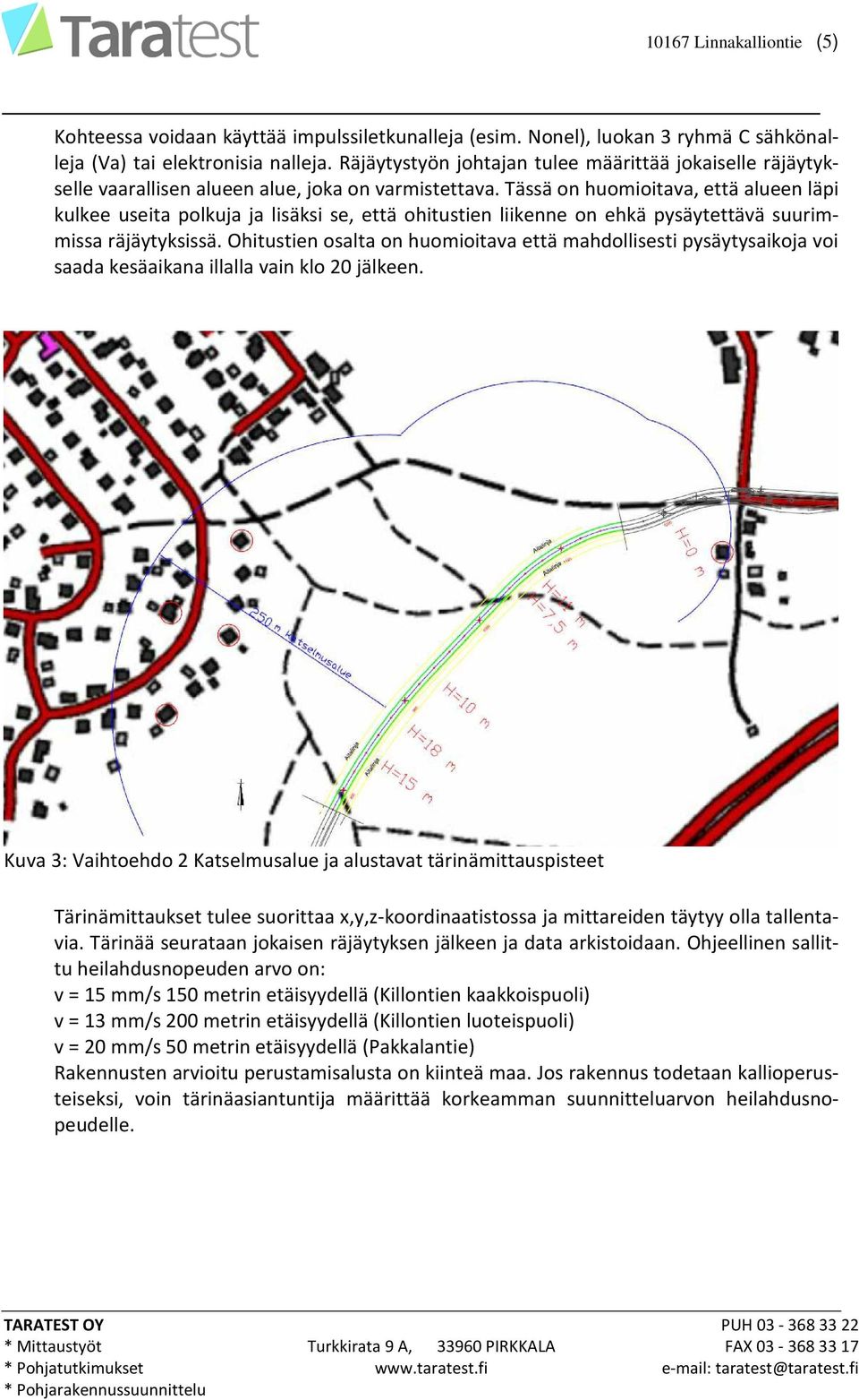 Tässä on huomioitava, että alueen läpi kulkee useita polkuja ja lisäksi se, että ohitustien liikenne on ehkä pysäytettävä suurimmissa räjäytyksissä.