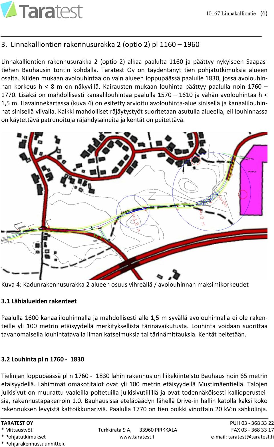 Taratest Oy on täydentänyt tien pohjatutkimuksia alueen osalta. Niiden mukaan avolouhintaa on vain alueen loppupäässä paalulle 1830, jossa avolouhinnan korkeus h < 8 m on näkyvillä.