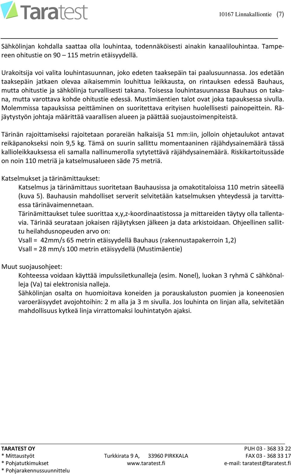 Jos edetään taaksepäin jatkaen olevaa aikaisemmin louhittua leikkausta, on rintauksen edessä Bauhaus, mutta ohitustie ja sähkölinja turvallisesti takana.