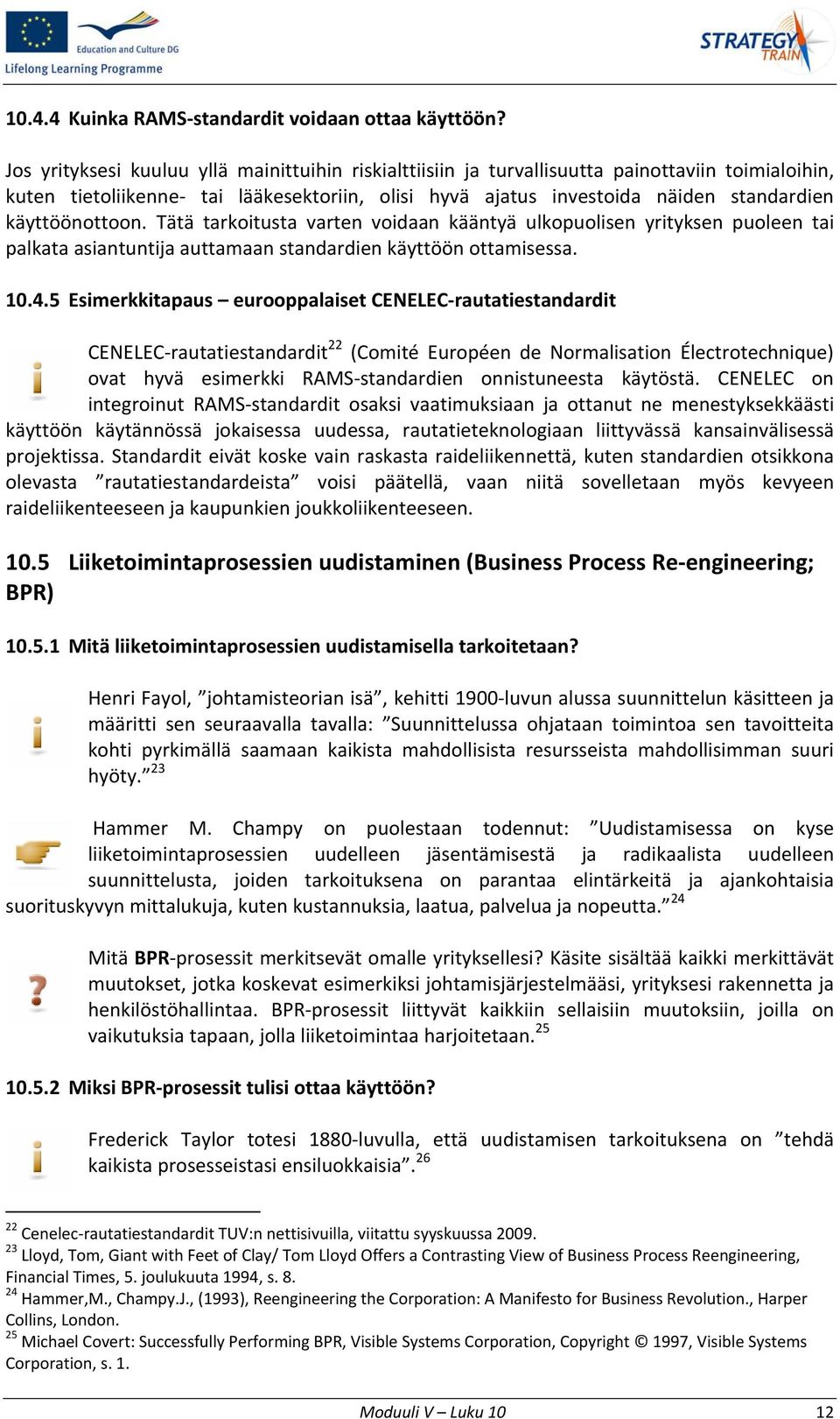 käyttöönottoon. Tätä tarkoitusta varten voidaan kääntyä ulkopuolisen yrityksen puoleen tai palkata asiantuntija auttamaan standardien käyttöön ottamisessa. 10.4.