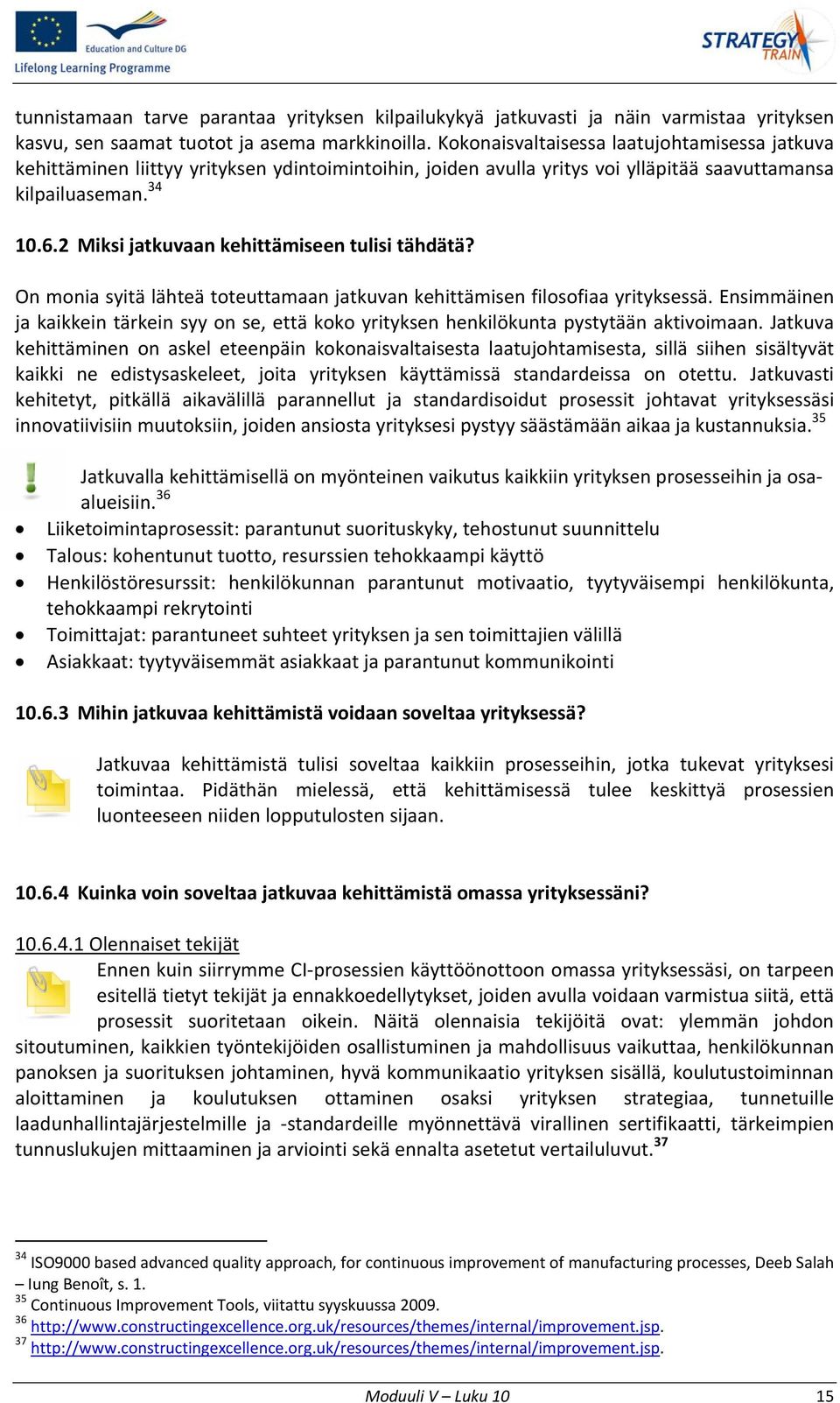 2 Miksi jatkuvaan kehittämiseen tulisi tähdätä? On monia syitä lähteä toteuttamaan jatkuvan kehittämisen filosofiaa yrityksessä.