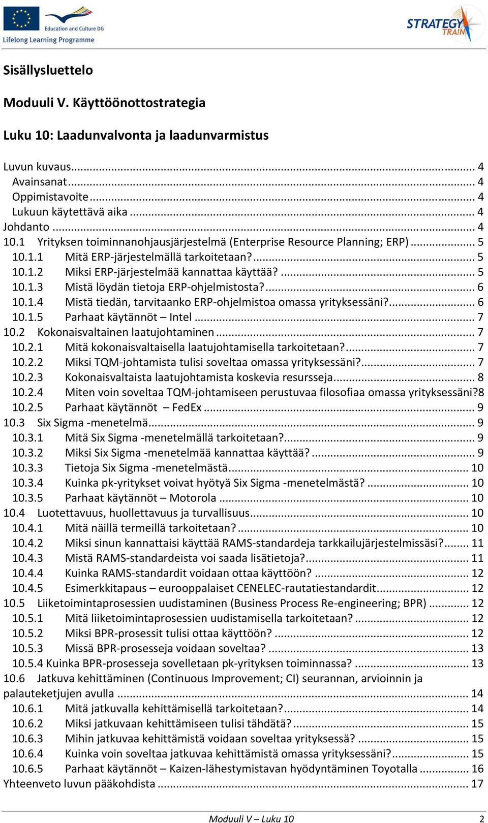 ... 6 10.1.4 Mistä tiedän, tarvitaanko ERP ohjelmistoa omassa yrityksessäni?... 6 10.1.5 Parhaat käytännöt Intel... 7 10.2 Kokonaisvaltainen laatujohtaminen... 7 10.2.1 Mitä kokonaisvaltaisella laatujohtamisella tarkoitetaan?