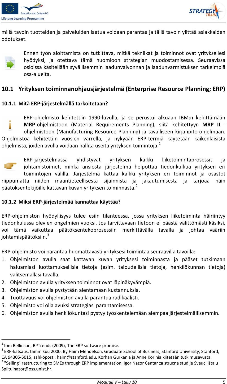 Seuraavissa osioissa käsitellään syvällisemmin laadunvalvonnan ja laadunvarmistuksen tärkeimpiä osa alueita. 10.1 Yrityksen toiminnanohjausjärjestelmä (Enterprise Resource Planning; ERP) 10.1.1 Mitä ERP järjestelmällä tarkoitetaan?