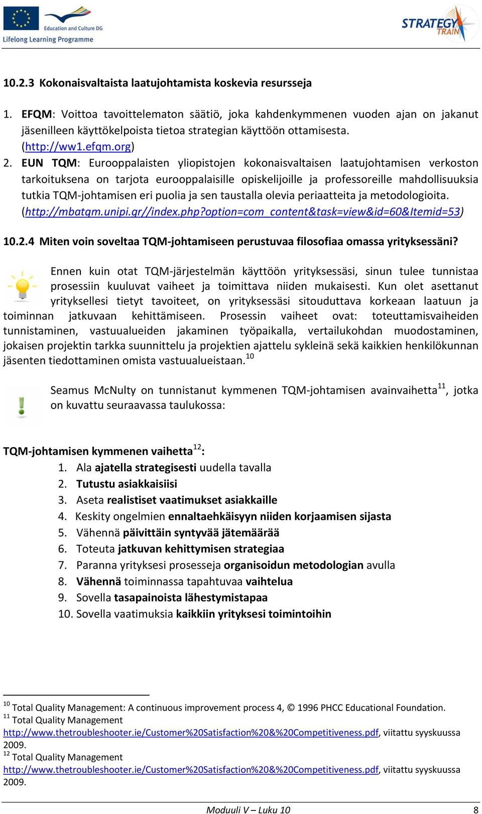 EUN TQM: Eurooppalaisten yliopistojen kokonaisvaltaisen laatujohtamisen verkoston tarkoituksena on tarjota eurooppalaisille opiskelijoille ja professoreille mahdollisuuksia tutkia TQM johtamisen eri