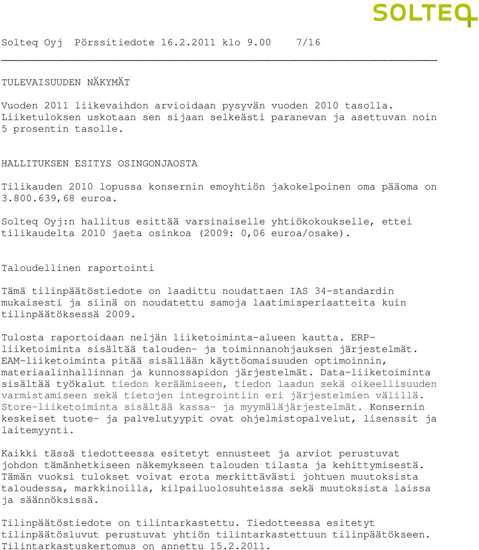 800.639,68 euroa. Solteq Oyj:n hallitus esittää varsinaiselle yhtiökokoukselle, ettei tilikaudelta 2010 jaeta osinkoa (2009: 0,06 euroa/osake).