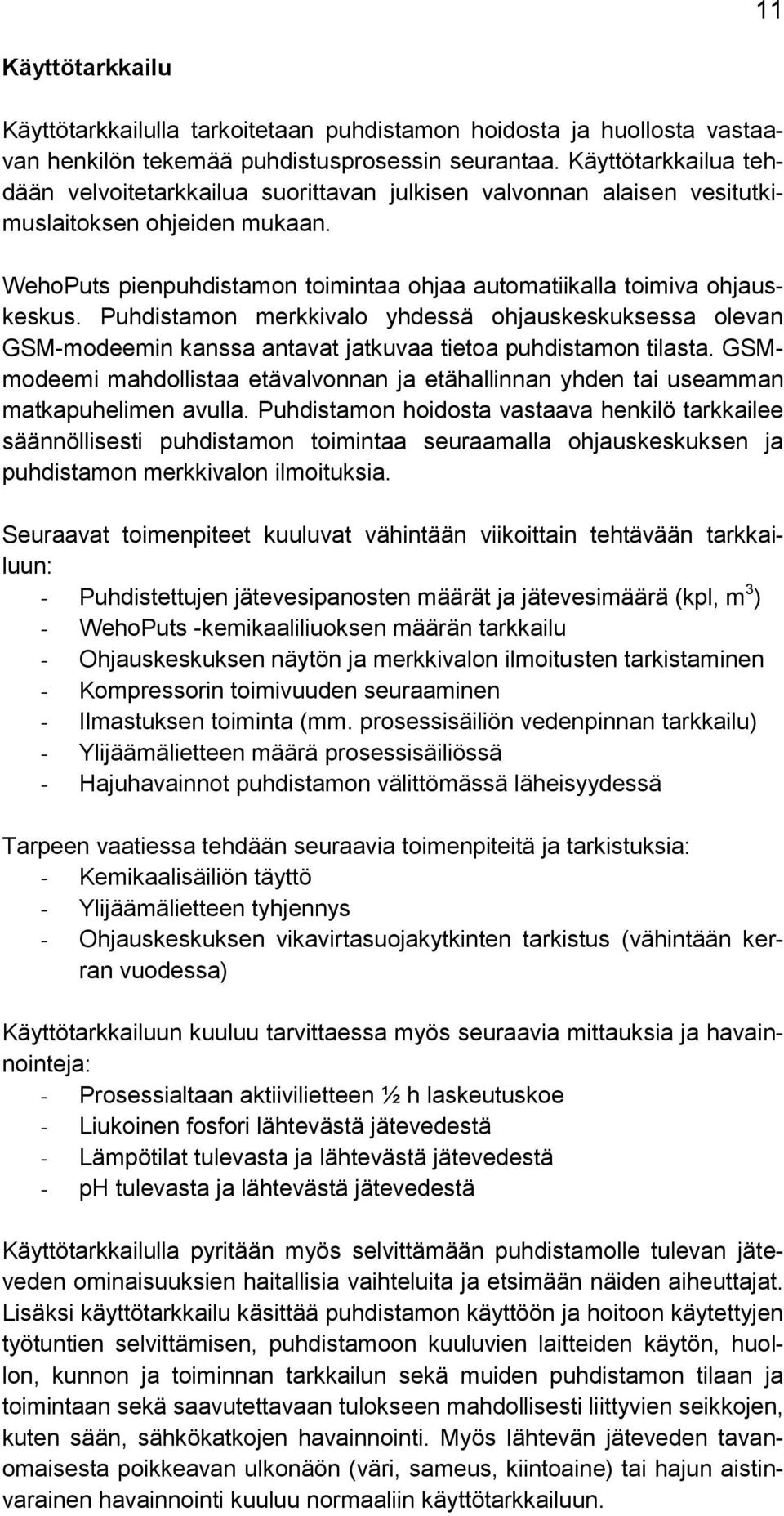 Puhdistamon merkkivalo yhdessä ohjauskeskuksessa olevan GSM-modeemin kanssa antavat jatkuvaa tietoa puhdistamon tilasta.