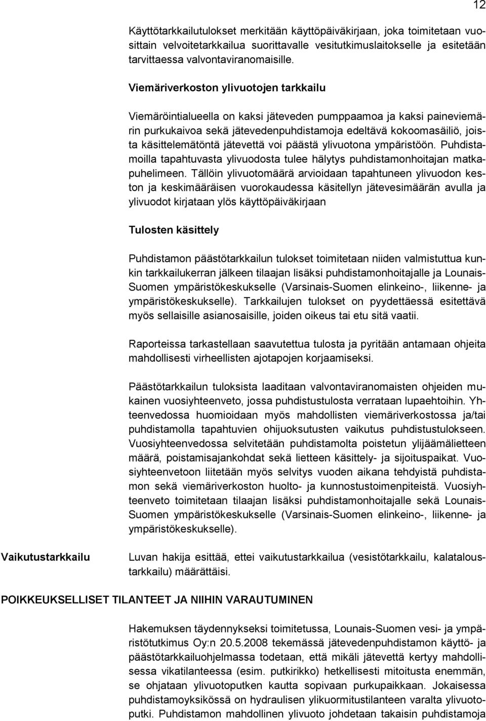 jätevettä voi päästä ylivuotona ympäristöön. Puhdistamoilla tapahtuvasta ylivuodosta tulee hälytys puhdistamonhoitajan matkapuhelimeen.