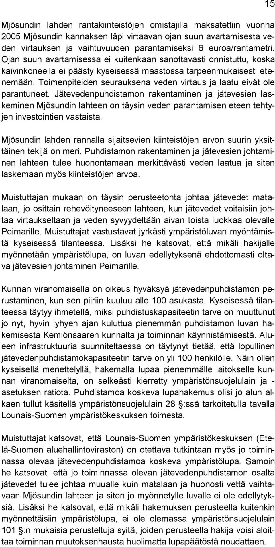 Toimenpiteiden seurauksena veden virtaus ja laatu eivät ole parantuneet.