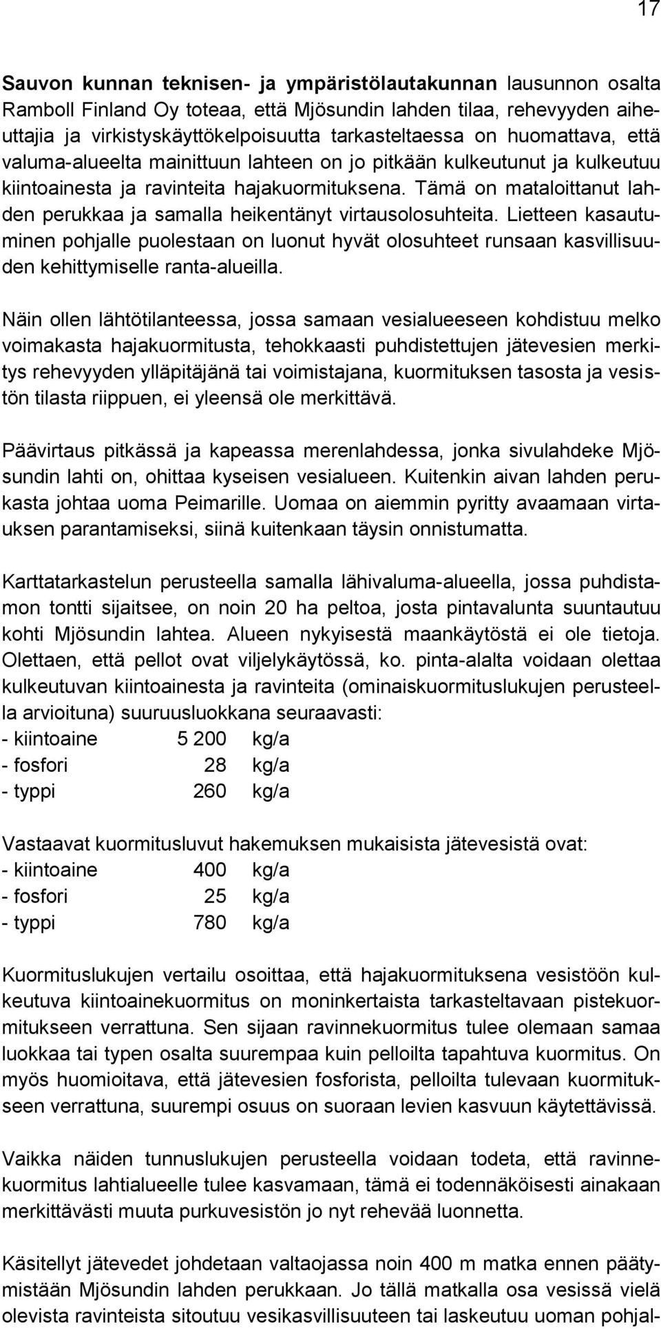 Tämä on mataloittanut lahden perukkaa ja samalla heikentänyt virtausolosuhteita.