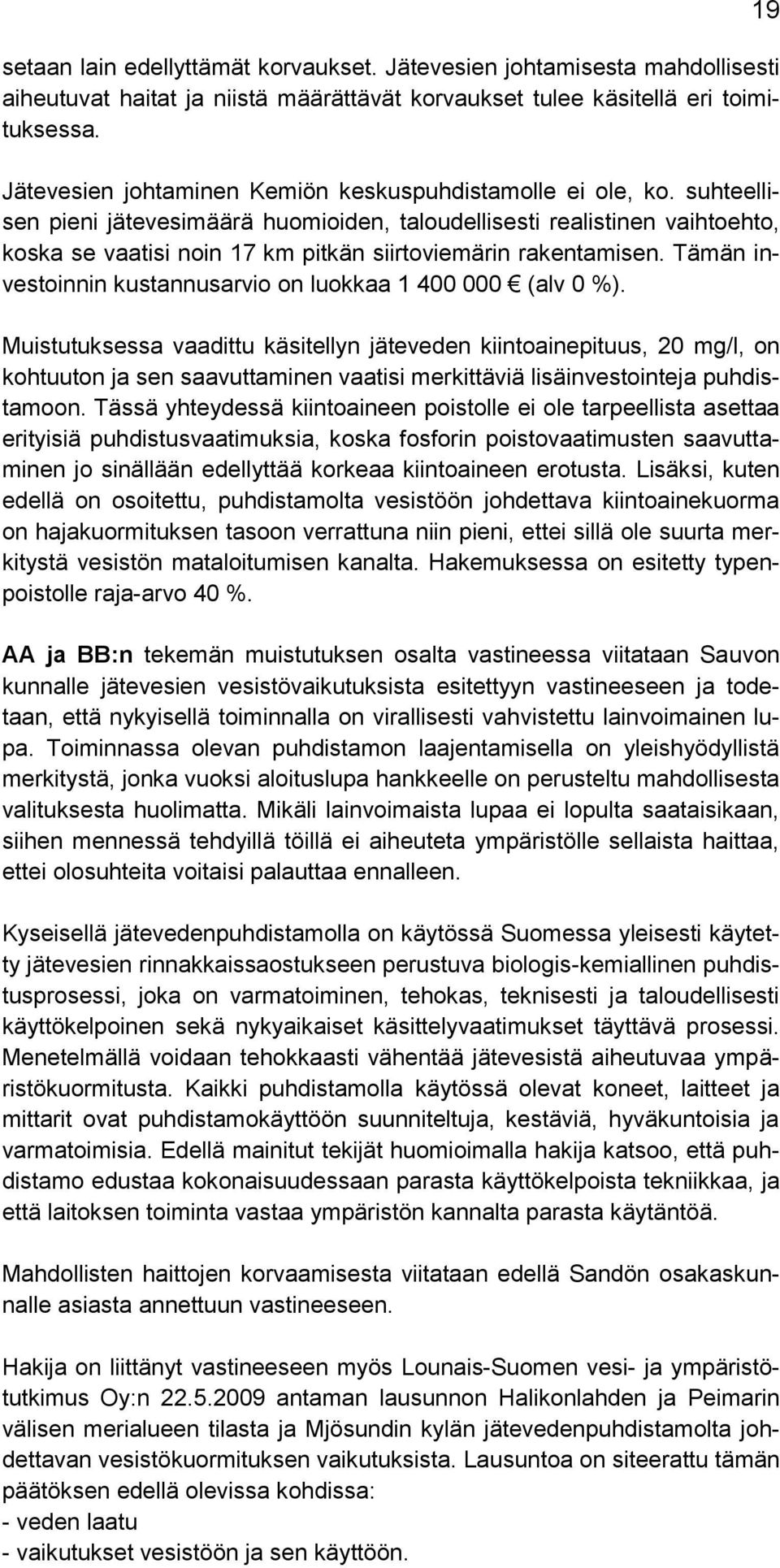 suhteellisen pieni jätevesimäärä huomioiden, taloudellisesti realistinen vaihtoehto, koska se vaatisi noin 17 km pitkän siirtoviemärin rakentamisen.