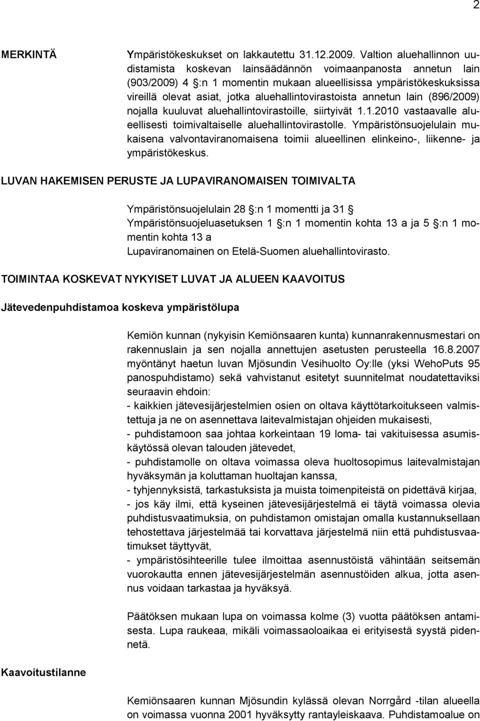 aluehallintovirastoista annetun lain (896/2009) nojalla kuuluvat aluehallintovirastoille, siirtyivät 1.1.2010 vastaavalle alueellisesti toimivaltaiselle aluehallintovirastolle.