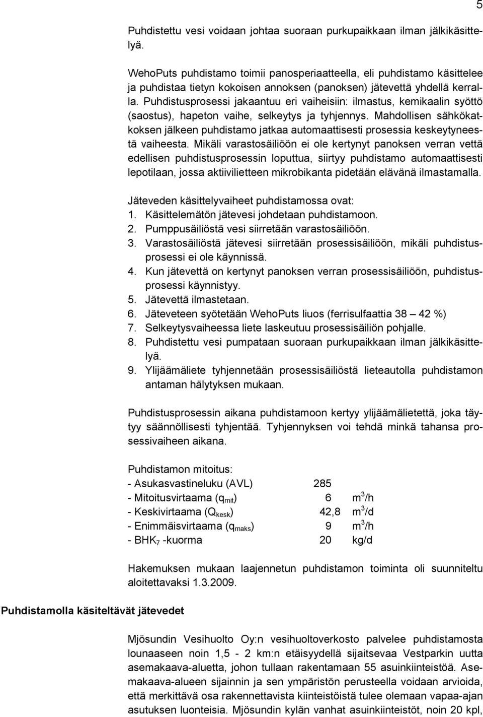 Puhdistusprosessi jakaantuu eri vaiheisiin: ilmastus, kemikaalin syöttö (saostus), hapeton vaihe, selkeytys ja tyhjennys.