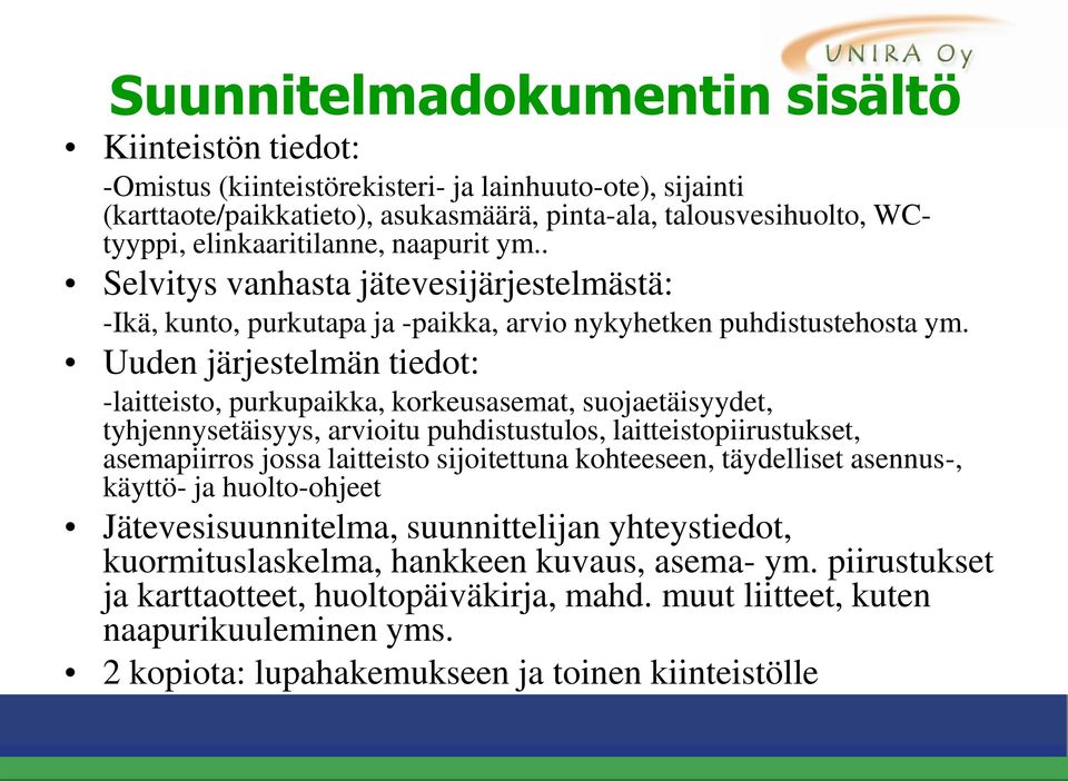 Uuden järjestelmän tiedot: -laitteisto, purkupaikka, korkeusasemat, suojaetäisyydet, tyhjennysetäisyys, arvioitu puhdistustulos, laitteistopiirustukset, asemapiirros jossa laitteisto sijoitettuna