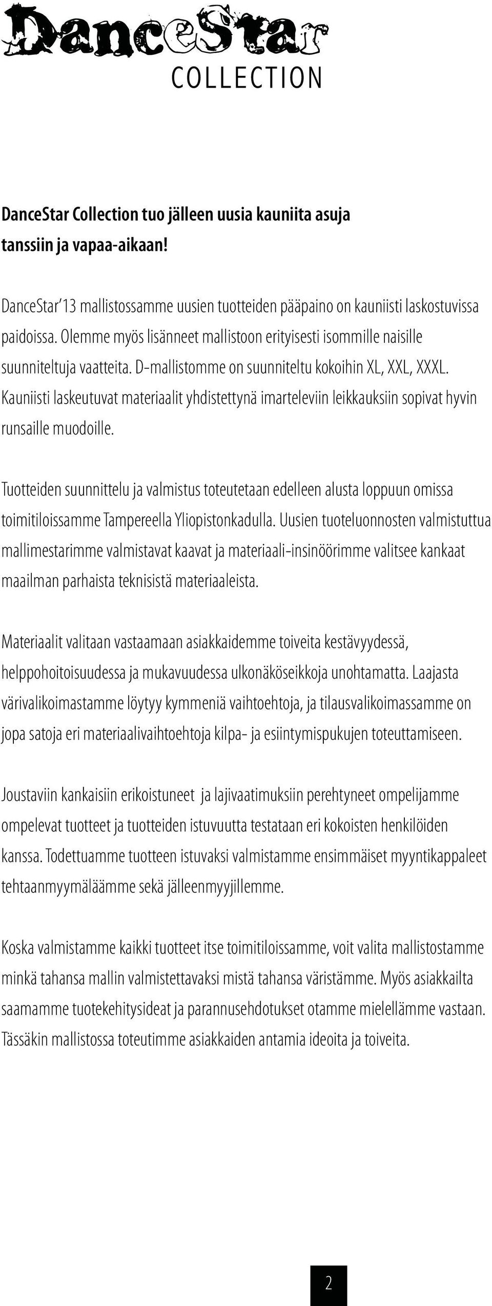 Kauniisti laskeutuvat materiaalit yhdistettynä imarteleviin leikkauksiin sopivat hyvin runsaille muodoille.