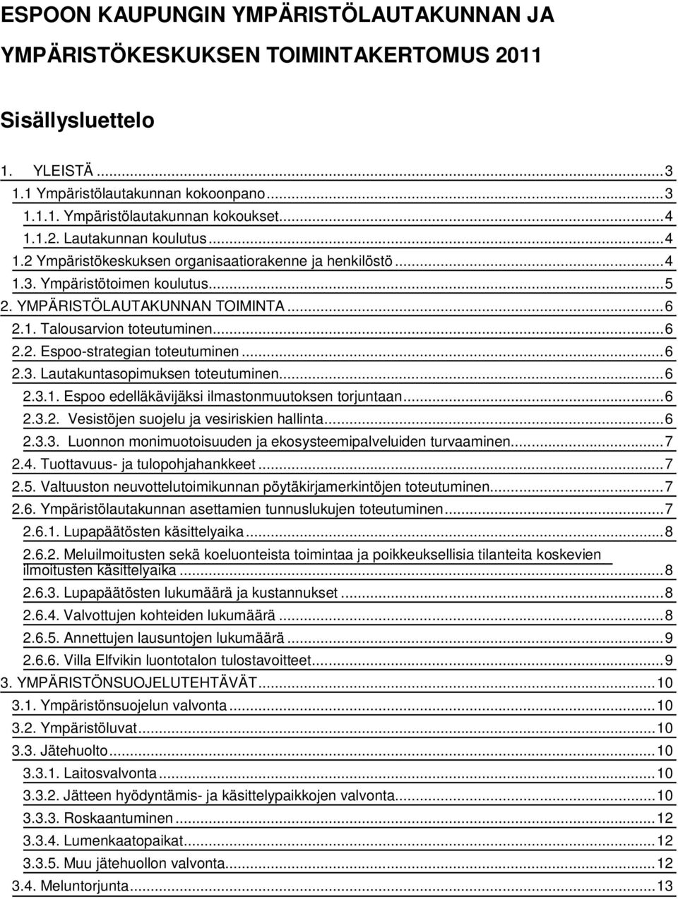 .. 6 2.2. Espoo-strategian toteutuminen... 6 2.3. Lautakuntasopimuksen toteutuminen... 6 2.3.1. Espoo edelläkävijäksi ilmastonmuutoksen torjuntaan... 6 2.3.2. Vesistöjen suojelu ja vesiriskien hallinta.