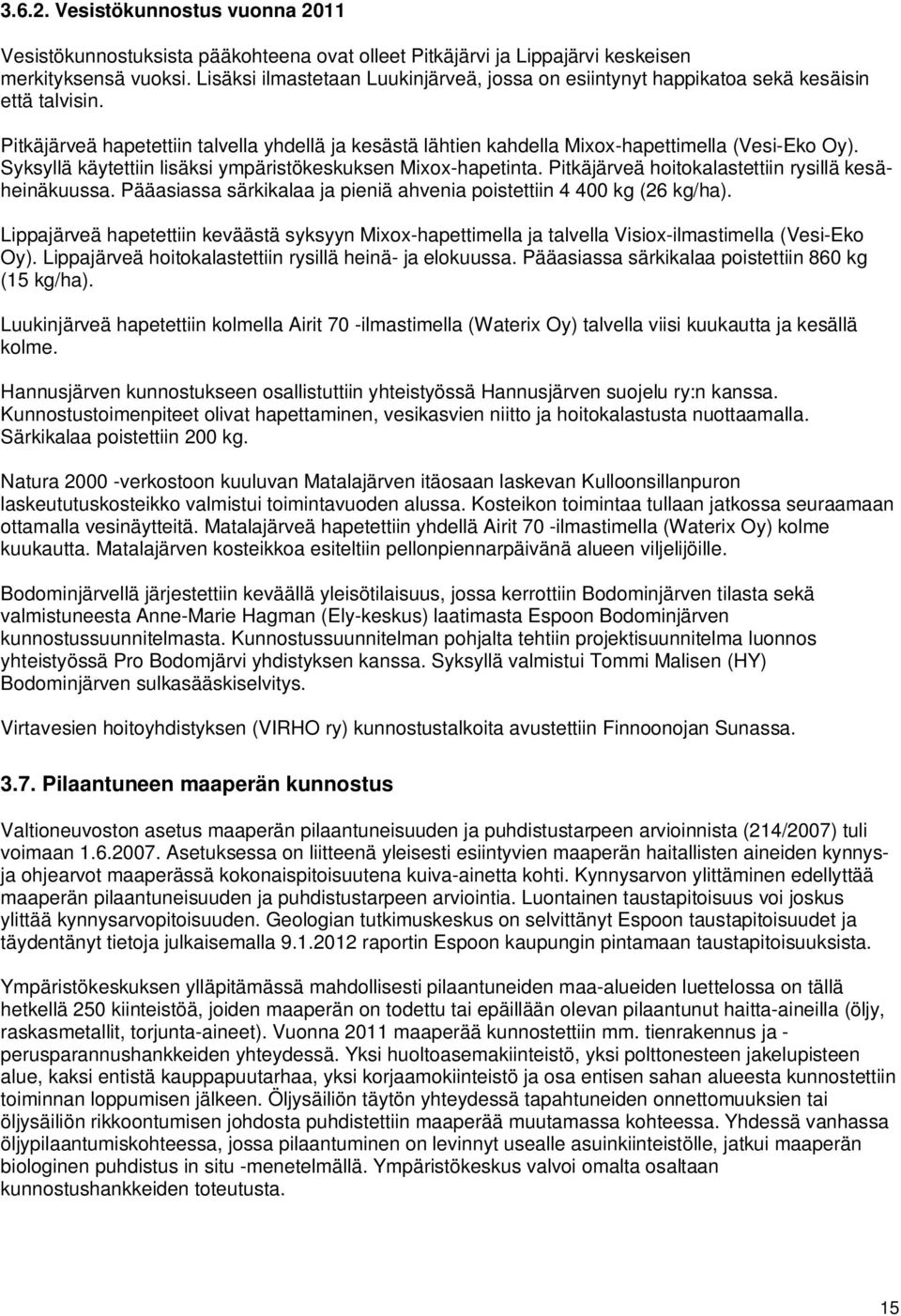 Syksyllä käytettiin lisäksi ympäristökeskuksen Mixox-hapetinta. Pitkäjärveä hoitokalastettiin rysillä kesäheinäkuussa. Pääasiassa särkikalaa ja pieniä ahvenia poistettiin 4 400 kg (26 kg/ha).