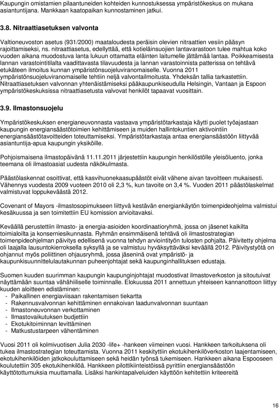 nitraattiasetus, edellyttää, että kotieläinsuojien lantavarastoon tulee mahtua koko vuoden aikana muodostuva lanta lukuun ottamatta eläinten laitumelle jättämää lantaa.