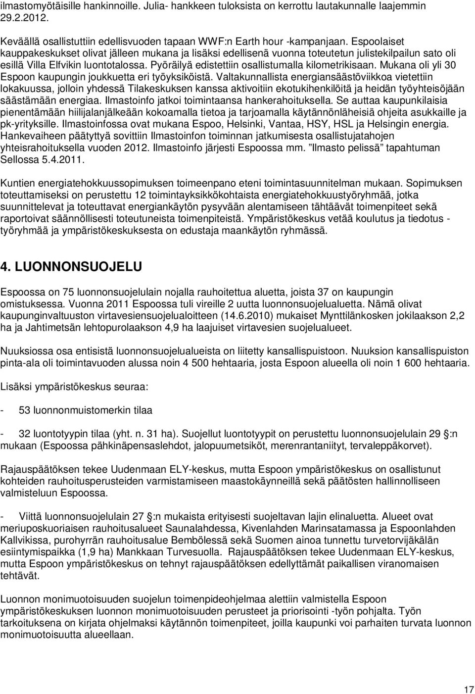 Pyöräilyä edistettiin osallistumalla kilometrikisaan. Mukana oli yli 30 Espoon kaupungin joukkuetta eri työyksiköistä.