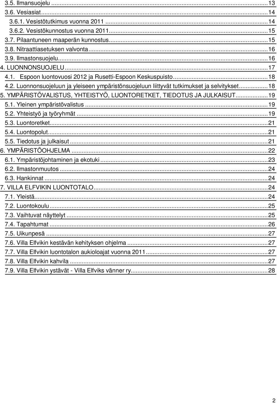 .. 18 5. YMPÄRISTÖVALISTUS, YHTEISTYÖ, LUONTORETKET, TIEDOTUS JA JULKAISUT... 19 5.1. Yleinen ympäristövalistus... 19 5.2. Yhteistyö ja työryhmät... 19 5.3. Luontoretket... 21 5.4. Luontopolut... 21 5.5. Tiedotus ja julkaisut.