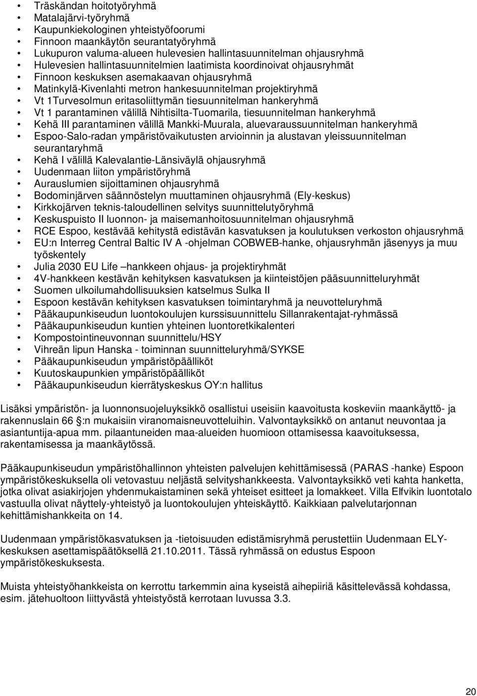 tiesuunnitelman hankeryhmä Vt 1 parantaminen välillä Nihtisilta-Tuomarila, tiesuunnitelman hankeryhmä Kehä III parantaminen välillä Mankki-Muurala, aluevaraussuunnitelman hankeryhmä Espoo-Salo-radan