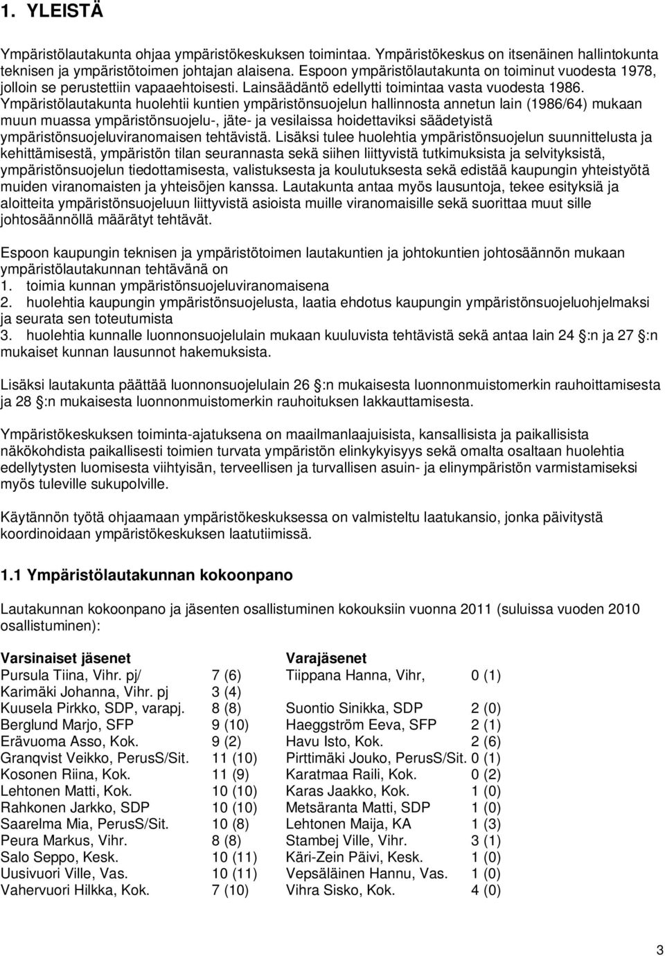 Ympäristölautakunta huolehtii kuntien ympäristönsuojelun hallinnosta annetun lain (1986/64) mukaan muun muassa ympäristönsuojelu-, jäte- ja vesilaissa hoidettaviksi säädetyistä