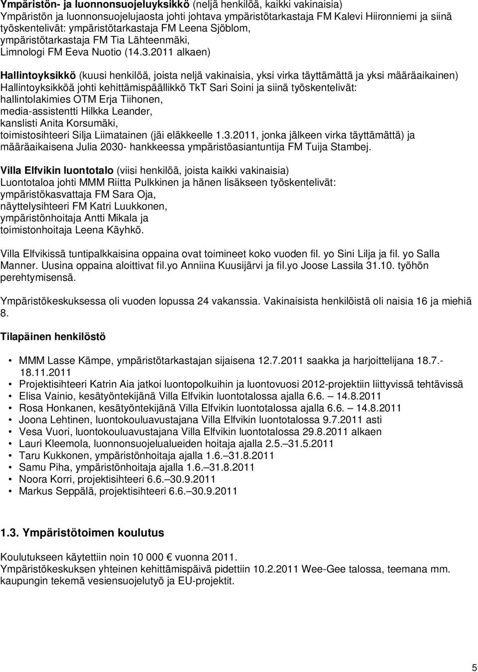 2011 alkaen) Hallintoyksikkö (kuusi henkilöä, joista neljä vakinaisia, yksi virka täyttämättä ja yksi määräaikainen) Hallintoyksikköä johti kehittämispäällikkö TkT Sari Soini ja siinä työskentelivät: