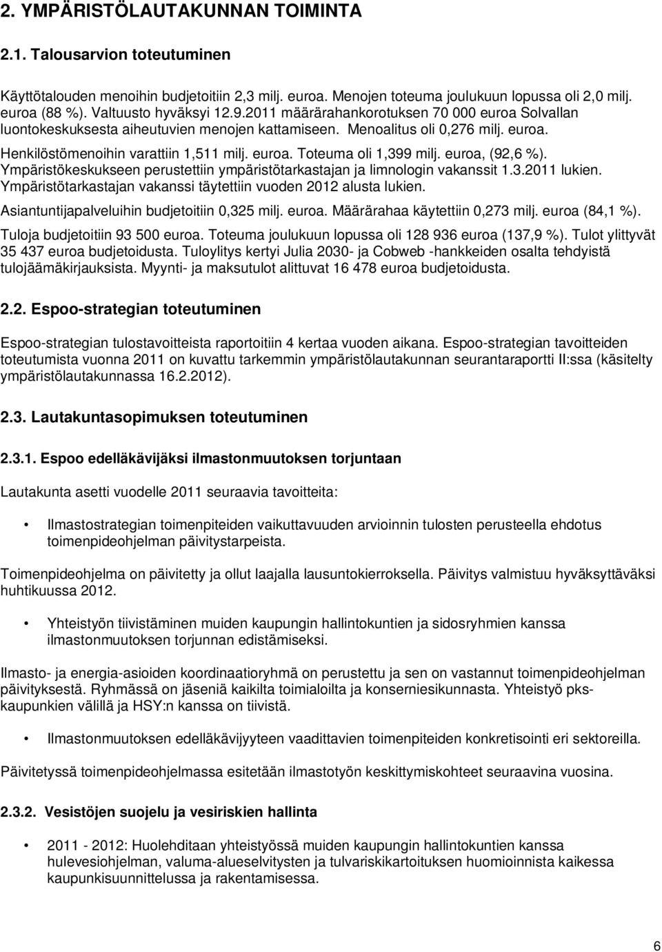 euroa. Toteuma oli 1,399 milj. euroa, (92,6 %). Ympäristökeskukseen perustettiin ympäristötarkastajan ja limnologin vakanssit 1.3.2011 lukien.