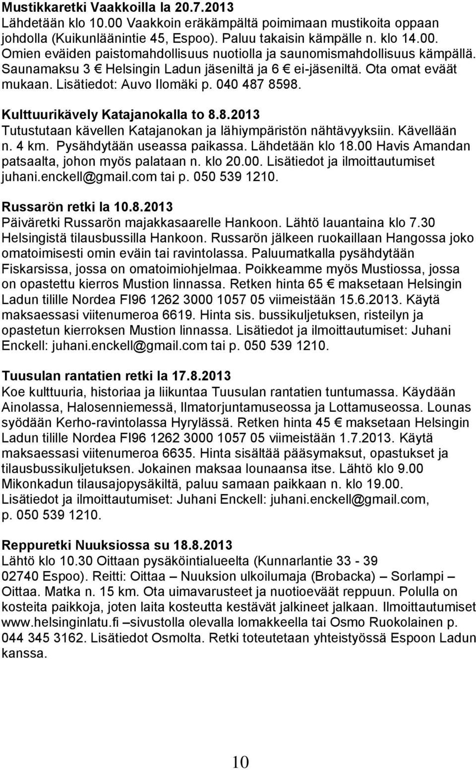 Kävellään n. 4 km. Pysähdytään useassa paikassa. Lähdetään klo 18.00 Havis Amandan patsaalta, johon myös palataan n. klo 20.00. Lisätiedot ja ilmoittautumiset juhani.enckell@gmail.com tai p.