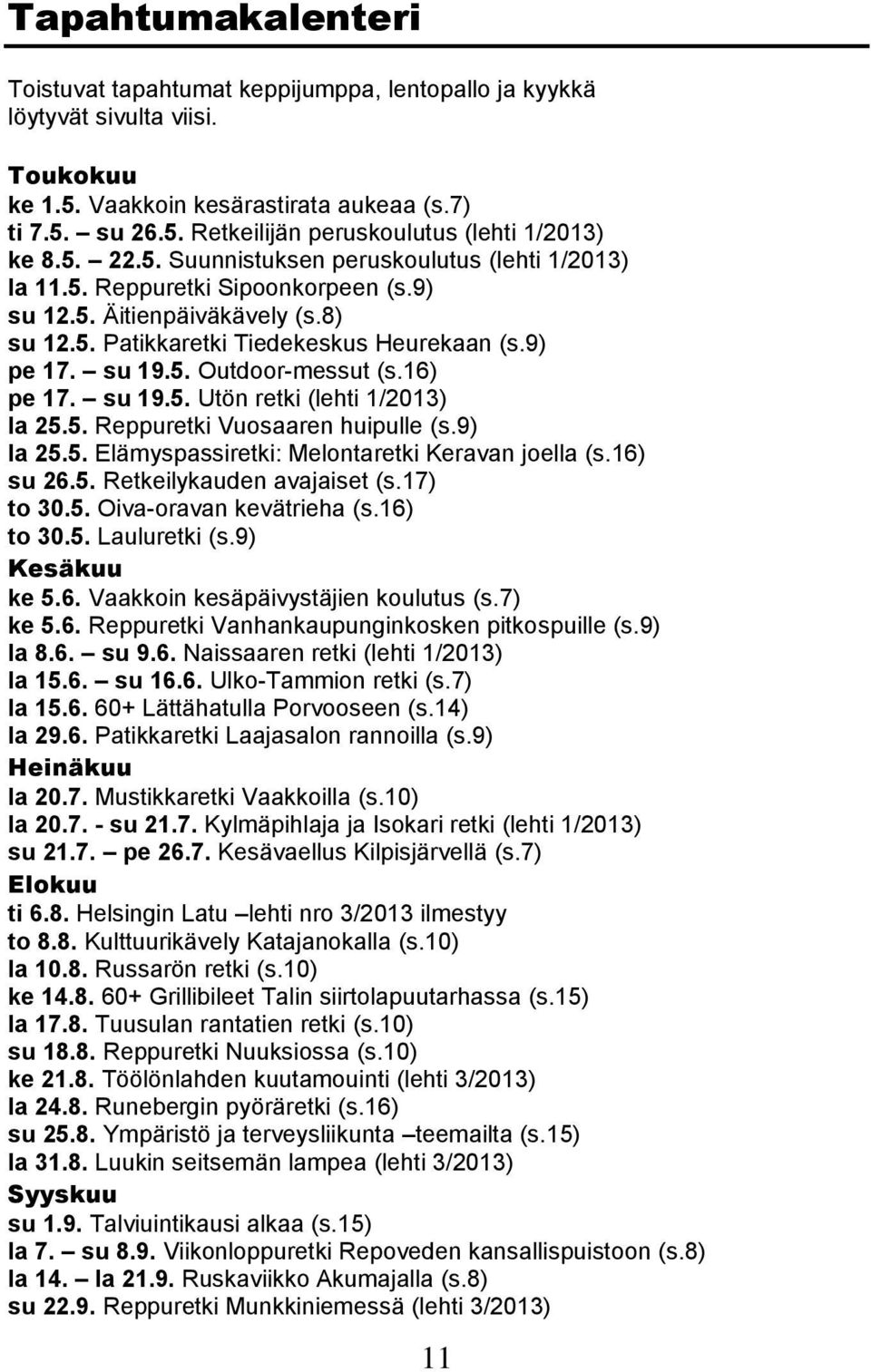 16) pe 17. su 19.5. Utön retki (lehti 1/2013) la 25.5. Reppuretki Vuosaaren huipulle (s.9) la 25.5. Elämyspassiretki: Melontaretki Keravan joella (s.16) su 26.5. Retkeilykauden avajaiset (s.17) to 30.