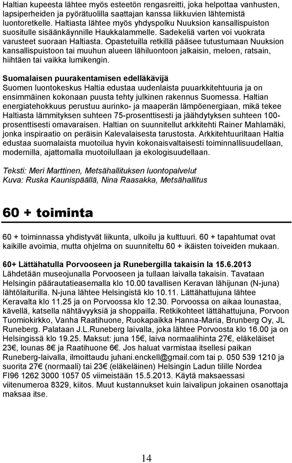 Opastetuilla retkillä pääsee tutustumaan Nuuksion kansallispuistoon tai muuhun alueen lähiluontoon jalkaisin, meloen, ratsain, hiihtäen tai vaikka lumikengin.