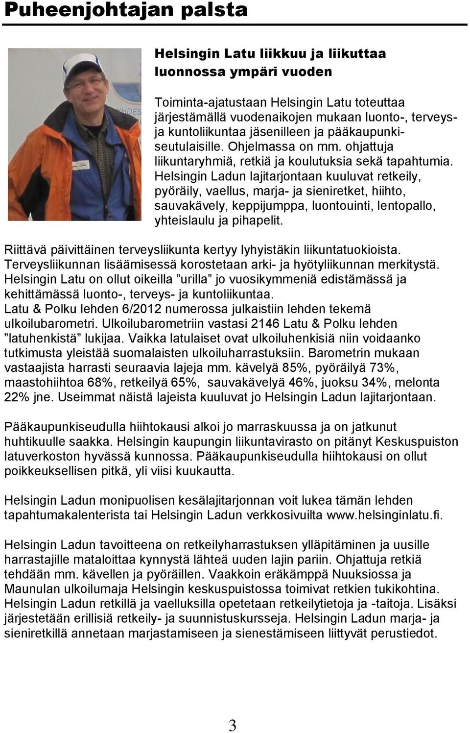 Helsingin Ladun lajitarjontaan kuuluvat retkeily, pyöräily, vaellus, marja- ja sieniretket, hiihto, sauvakävely, keppijumppa, luontouinti, lentopallo, yhteislaulu ja pihapelit.