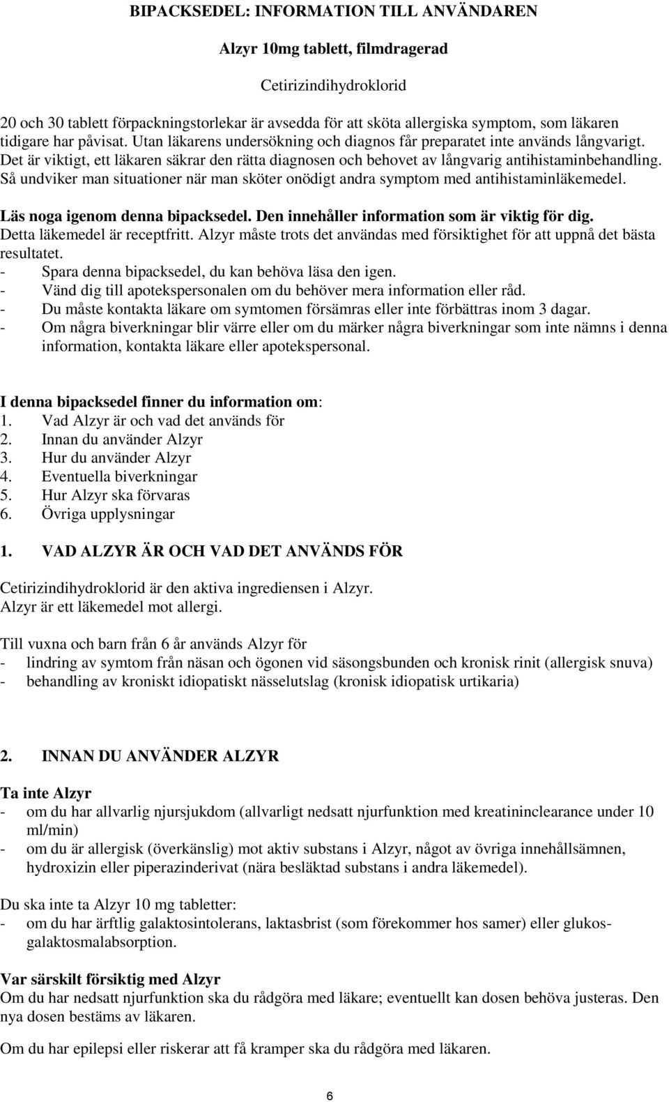 Det är viktigt, ett läkaren säkrar den rätta diagnosen och behovet av långvarig antihistaminbehandling. Så undviker man situationer när man sköter onödigt andra symptom med antihistaminläkemedel.