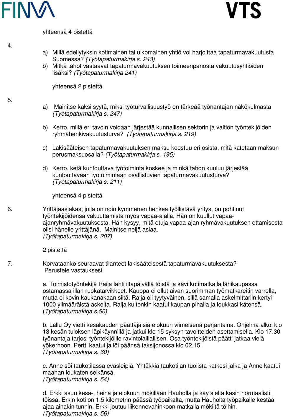 a) Mainitse kaksi syytä, miksi työturvallisuustyö on tärkeää työnantajan näkökulmasta (Työtapaturmakirja s.