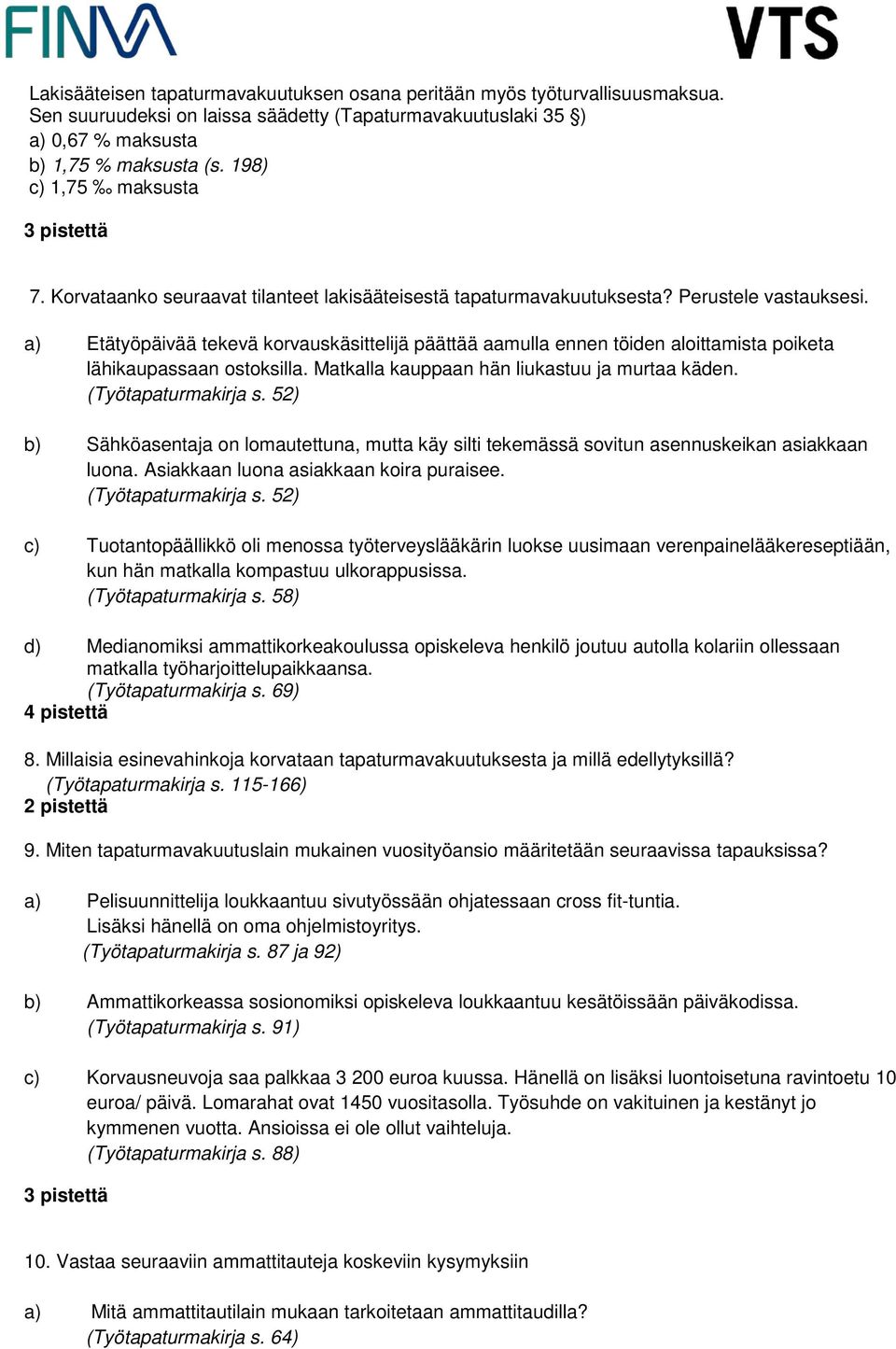 a) Etätyöpäivää tekevä korvauskäsittelijä päättää aamulla ennen töiden aloittamista poiketa lähikaupassaan ostoksilla. Matkalla kauppaan hän liukastuu ja murtaa käden. (Työtapaturmakirja s.