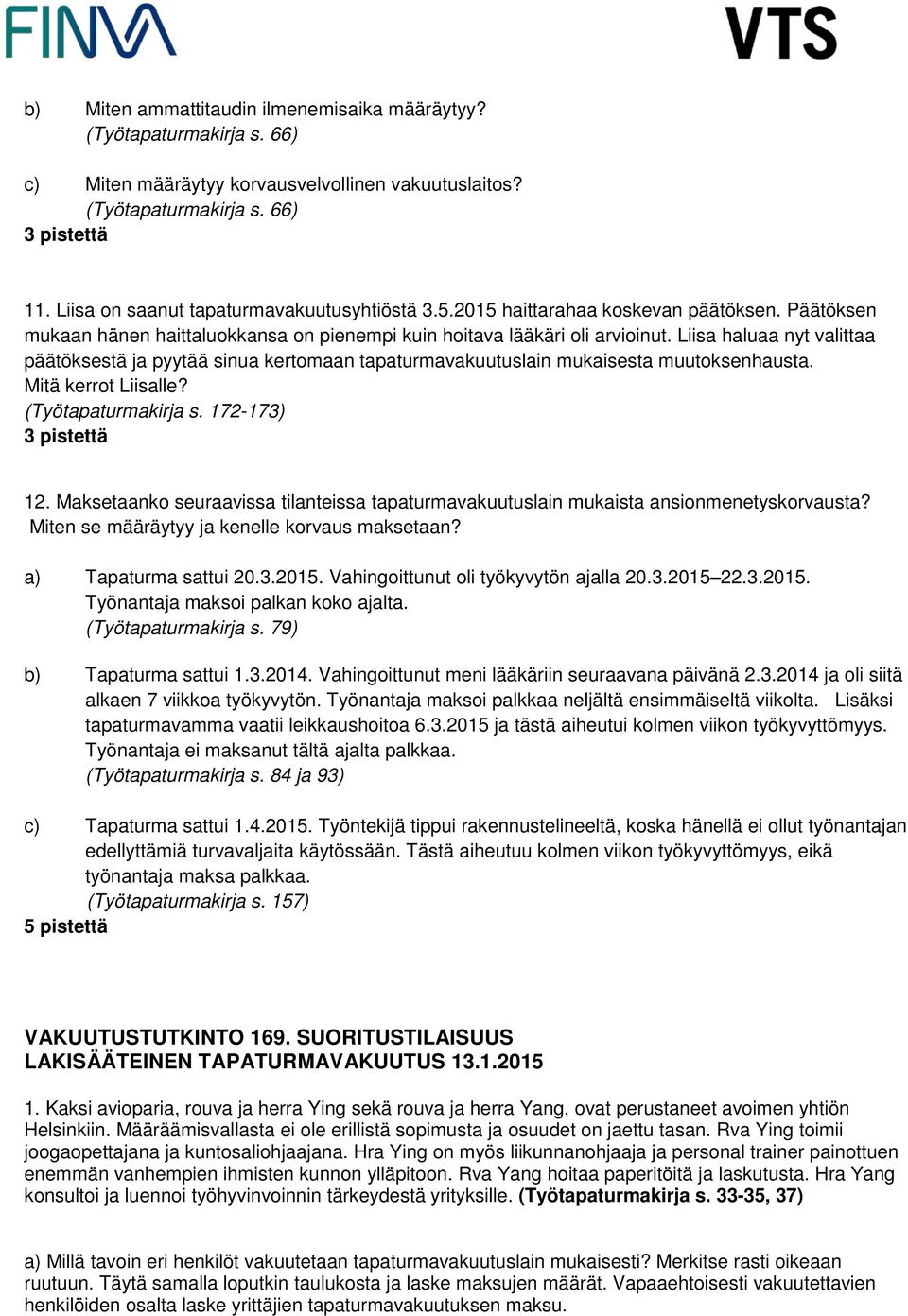 Liisa haluaa nyt valittaa päätöksestä ja pyytää sinua kertomaan tapaturmavakuutuslain mukaisesta muutoksenhausta. Mitä kerrot Liisalle? (Työtapaturmakirja s. 172-173) 12.