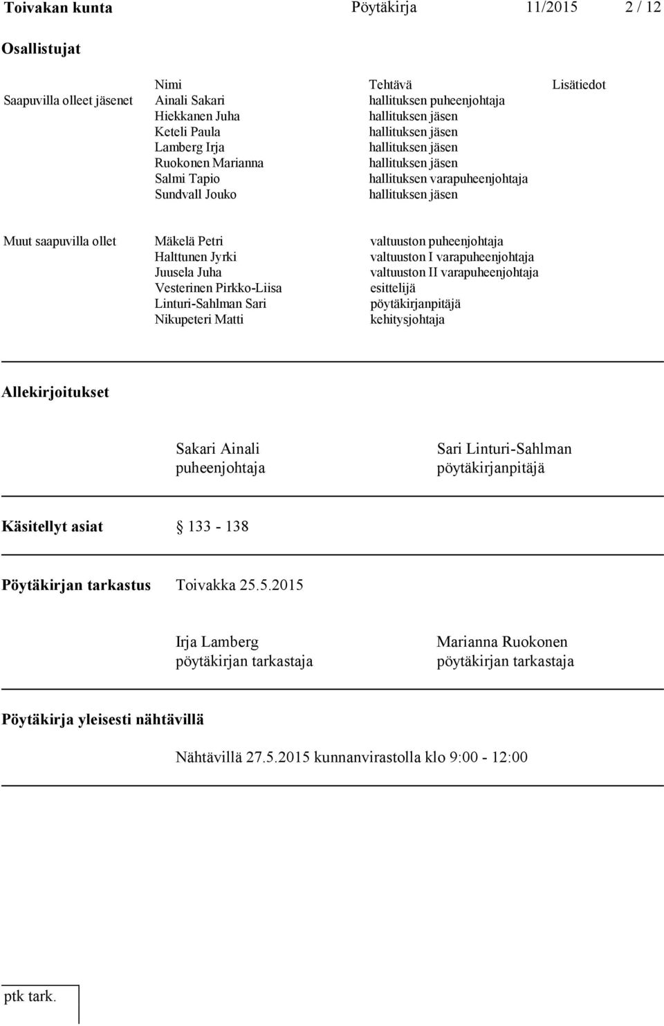 valtuuston puheenjohtaja Halttunen Jyrki valtuuston I varapuheenjohtaja Juusela Juha valtuuston II varapuheenjohtaja Vesterinen Pirkko-Liisa esittelijä Linturi-Sahlman Sari pöytäkirjanpitäjä