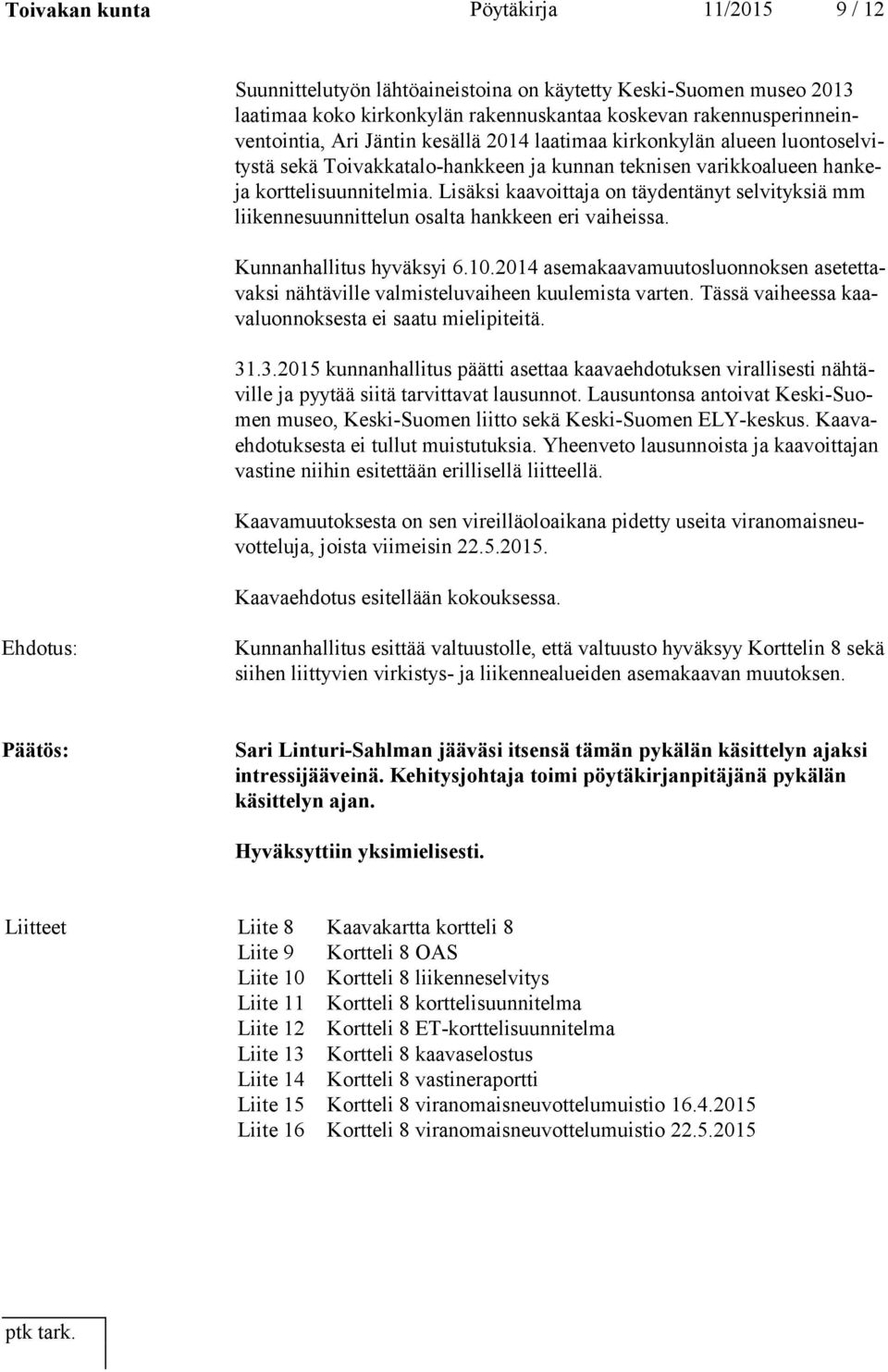 Lisäksi kaavoittaja on täydentänyt selvityksiä mm lii ken ne suun nit te lun osalta hankkeen eri vaiheissa. Kunnanhallitus hyväksyi 6.10.