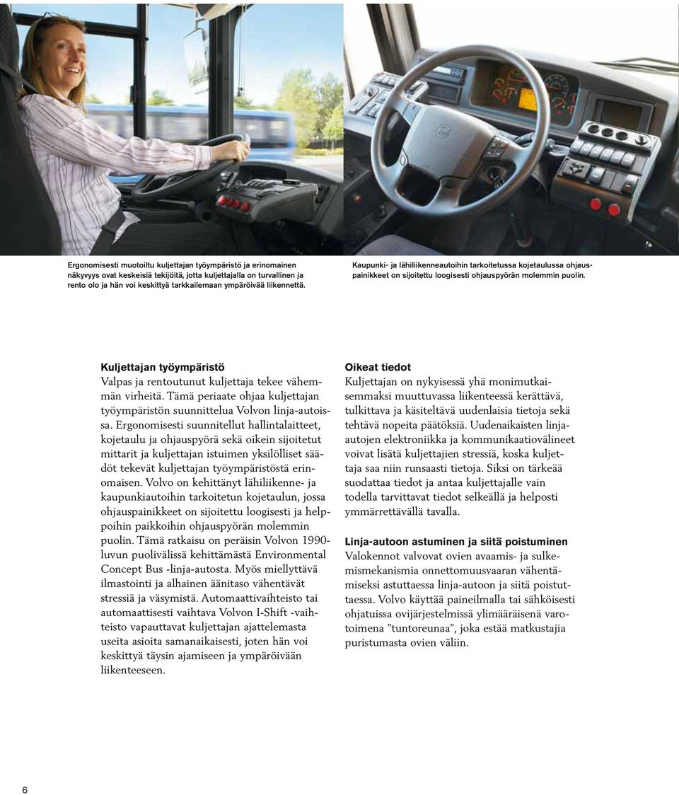 Kuljettajan työympäristö Valpas ja rentoutunut kuljettaja tekee vähemmän virheitä. Tämä periaate ohjaa kuljettajan työympäristön suunnittelua Volvon linja-autoissa.