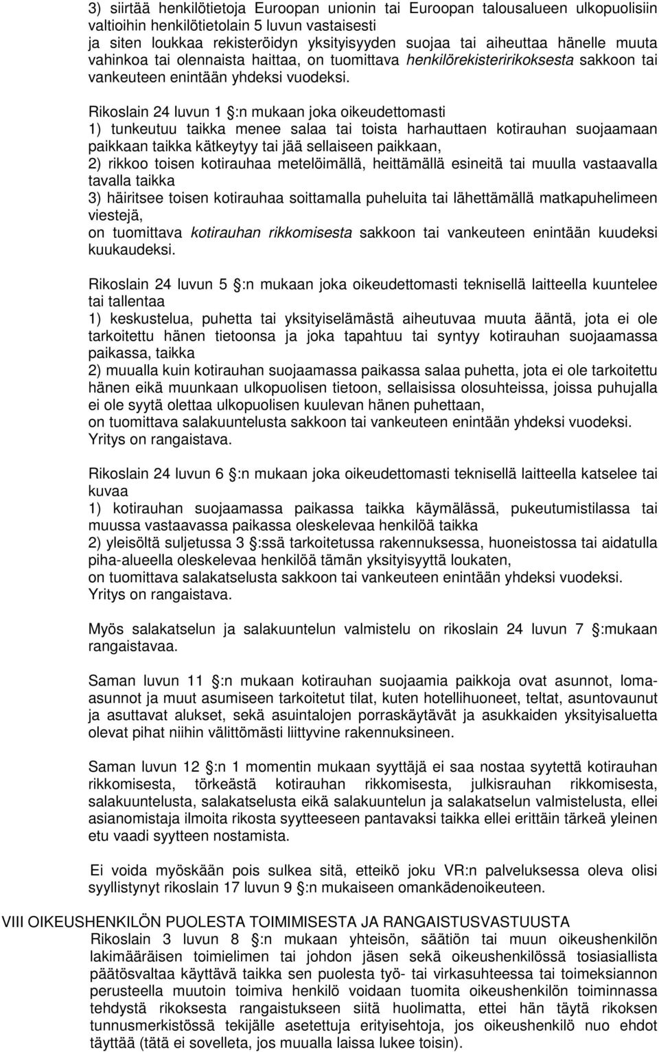 Rikoslain 24 luvun 1 :n mukaan joka oikeudettomasti 1) tunkeutuu taikka menee salaa tai toista harhauttaen kotirauhan suojaamaan paikkaan taikka kätkeytyy tai jää sellaiseen paikkaan, 2) rikkoo