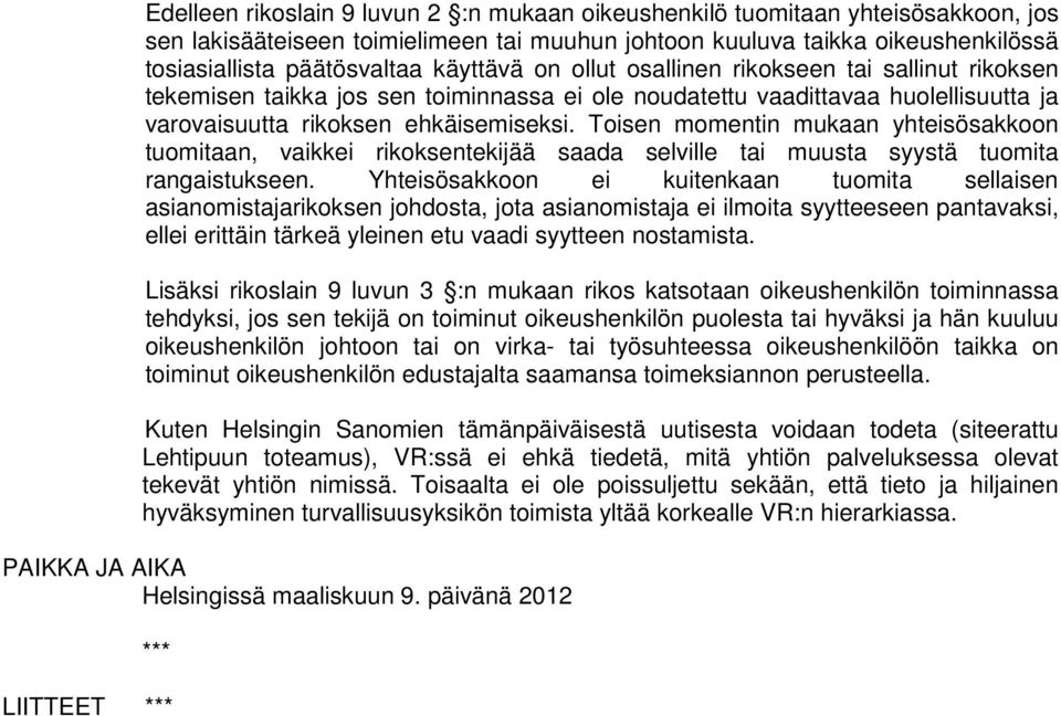 Toisen momentin mukaan yhteisösakkoon tuomitaan, vaikkei rikoksentekijää saada selville tai muusta syystä tuomita rangaistukseen.