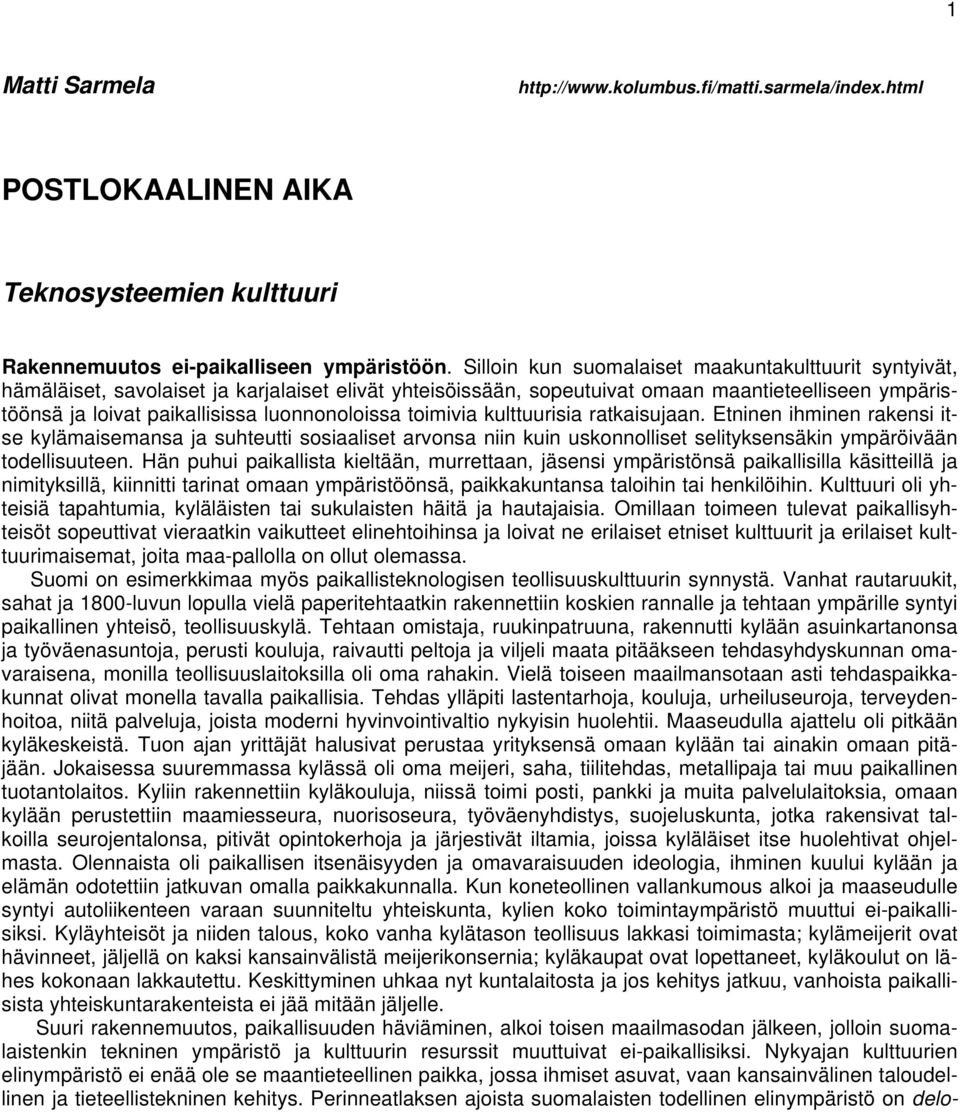 luonnonoloissa toimivia kulttuurisia ratkaisujaan. Etninen ihminen rakensi itse kylämaisemansa ja suhteutti sosiaaliset arvonsa niin kuin uskonnolliset selityksensäkin ympäröivään todellisuuteen.