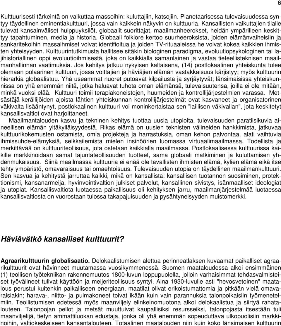 Globaali folklore kertoo suurheeroksista, joiden elämänvaiheisiin ja sankaritekoihin massaihmiset voivat identifioitua ja joiden TV-rituaaleissa he voivat kokea kaikkien ihmisten yhteisyyden.