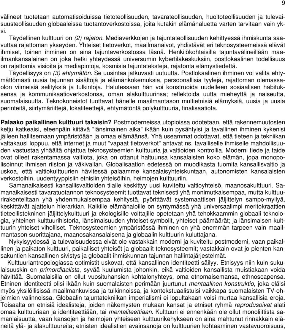 Yhteiset tietoverkot, maailmanaivot, yhdistävät eri teknosysteemeissä elävät ihmiset, toinen ihminen on aina tajuntaverkostossa läsnä.