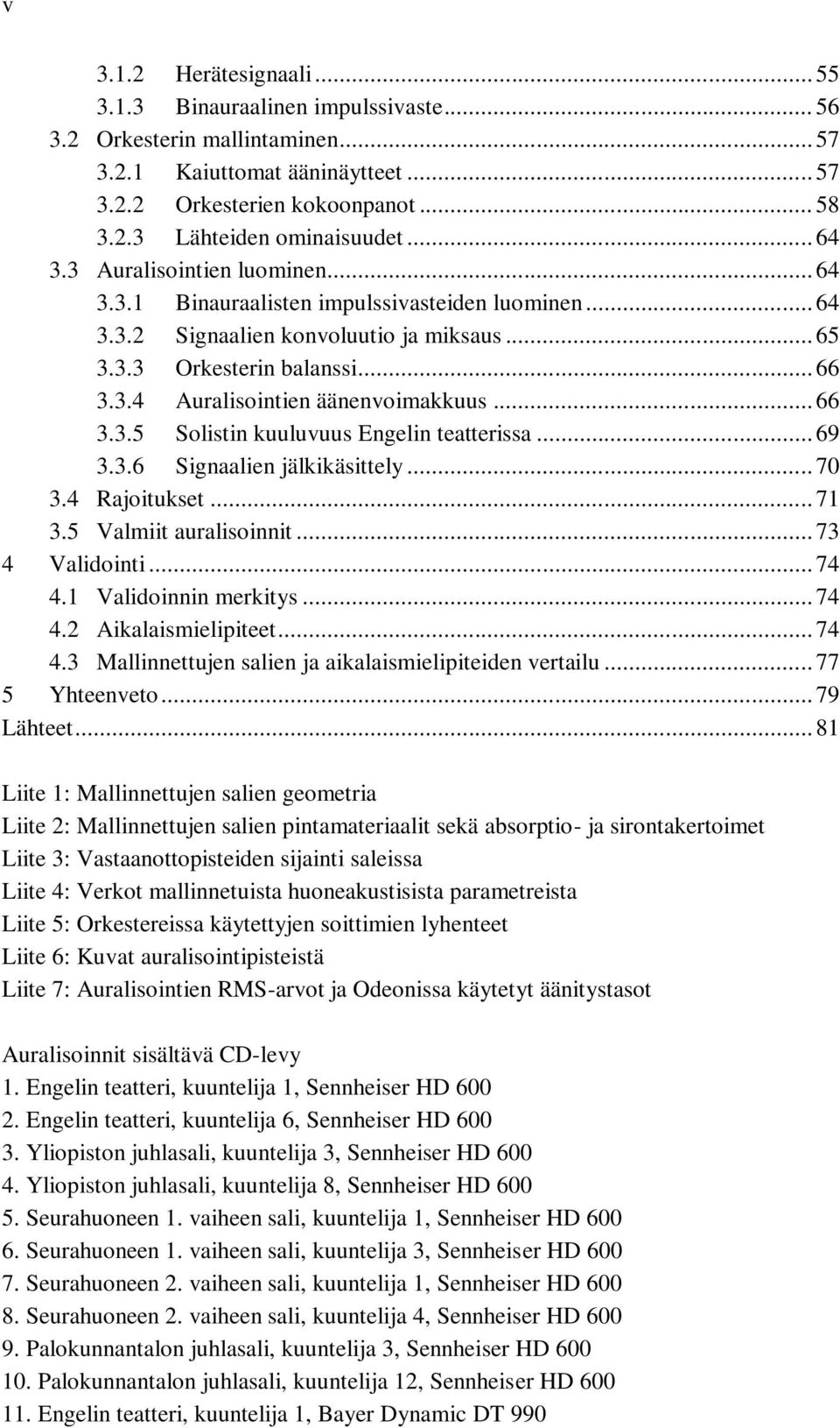 .. 66 3.3.5 Solistin kuuluvuus Engelin teatterissa... 69 3.3.6 Signaalien jälkikäsittely... 70 3.4 Rajoitukset... 71 3.5 Valmiit auralisoinnit... 73 4 Validointi... 74 4.1 Validoinnin merkitys... 74 4.2 Aikalaismielipiteet.