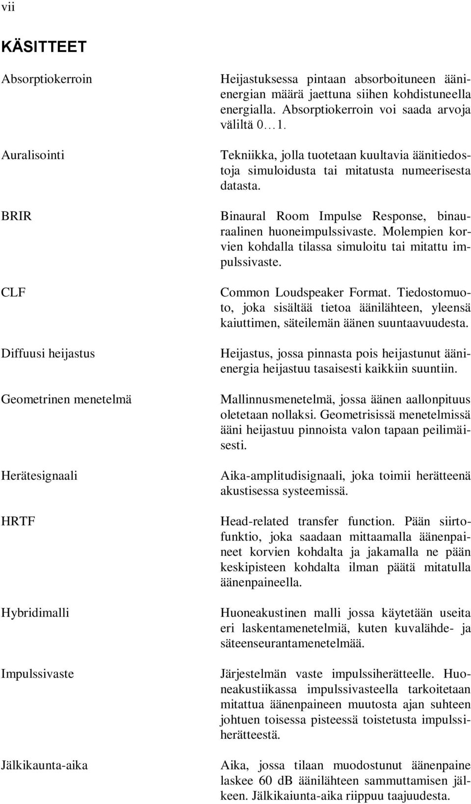 Tekniikka, jolla tuotetaan kuultavia äänitiedostoja simuloidusta tai mitatusta numeerisesta datasta. Binaural Room Impulse Response, binauraalinen huoneimpulssivaste.