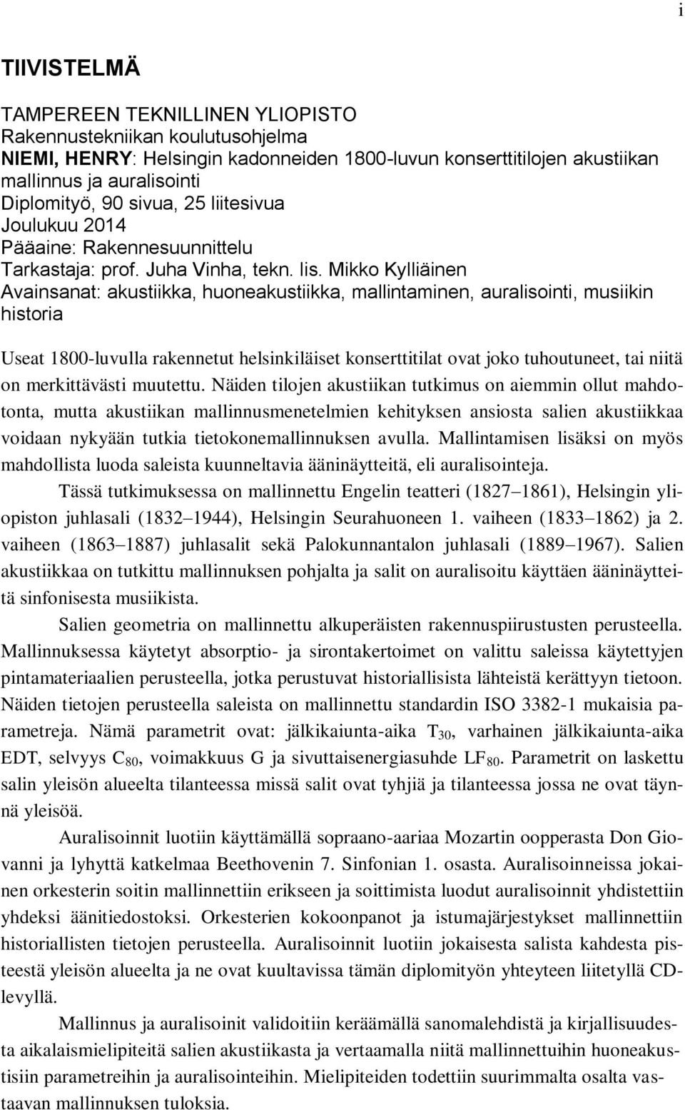 Mikko Kylliäinen Avainsanat: akustiikka, huoneakustiikka, mallintaminen, auralisointi, musiikin historia Useat 1800-luvulla rakennetut helsinkiläiset konserttitilat ovat joko tuhoutuneet, tai niitä