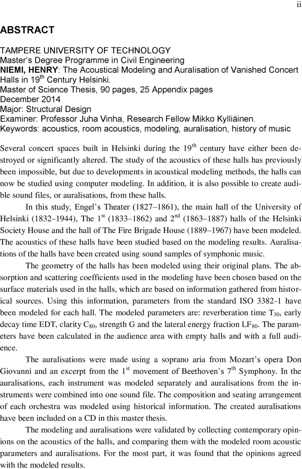 Keywords: acoustics, room acoustics, modeling, auralisation, history of music Several concert spaces built in Helsinki during the 19 th century have either been destroyed or significantly altered.