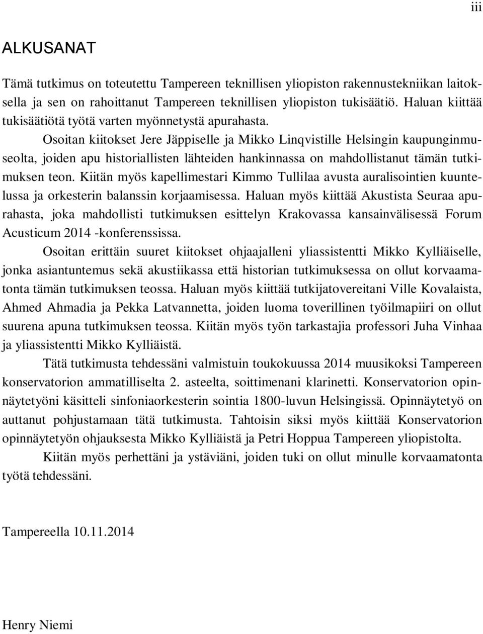 Osoitan kiitokset Jere Jäppiselle ja Mikko Linqvistille Helsingin kaupunginmuseolta, joiden apu historiallisten lähteiden hankinnassa on mahdollistanut tämän tutkimuksen teon.